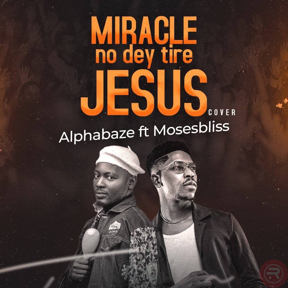 Alpha Baze 'Miracle no dey tire Jesus' (Cover)
