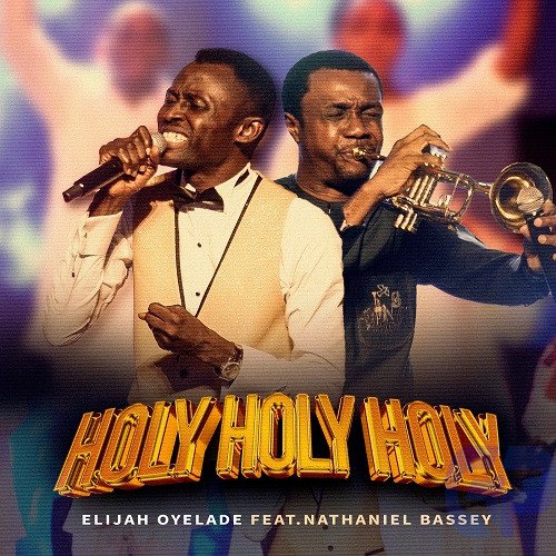 ELIJAH OYELADE - HOLY HOLY HOLY FEAT. NATHANIEL BASSEY