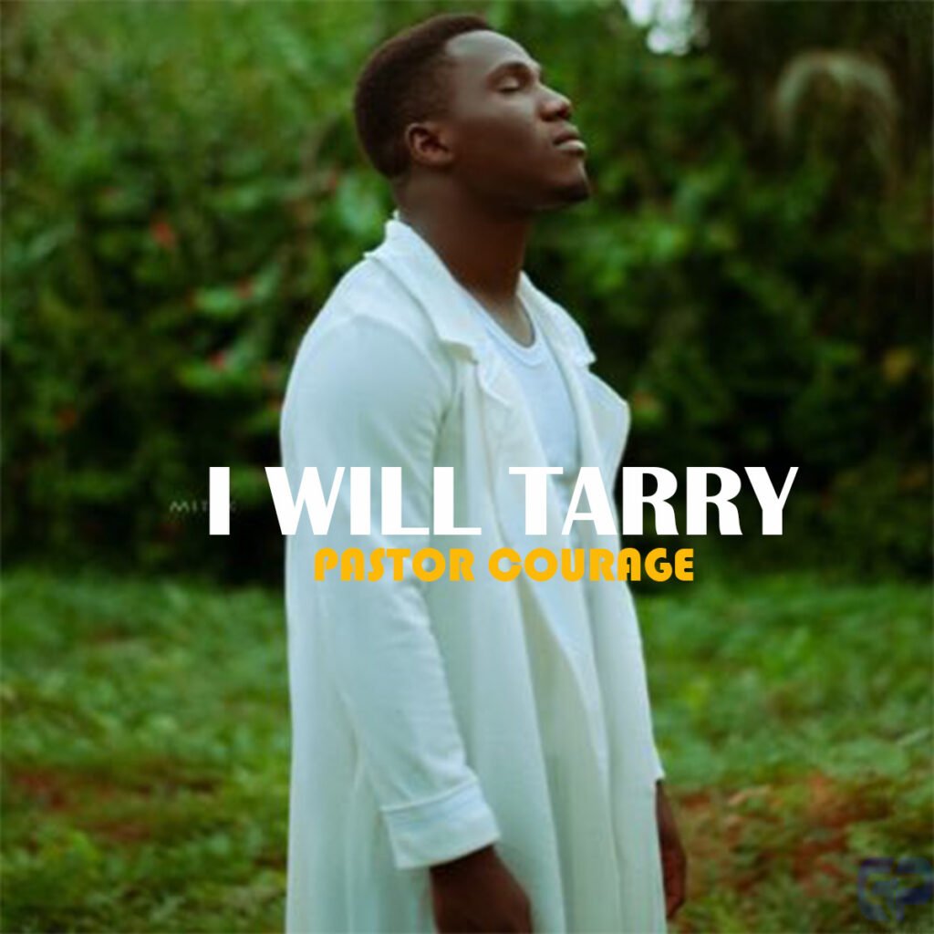 Pastor Courage pride us with 'I Will Tarry' (Mp3 Download)