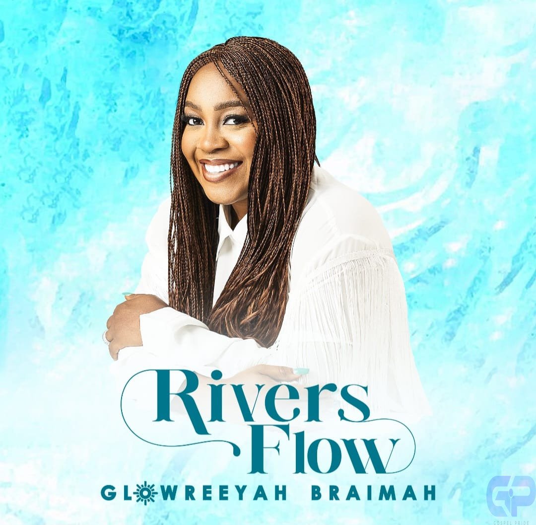 Glowreeyah Braimah prides us with 'Rivers Flow' Mp3 Download