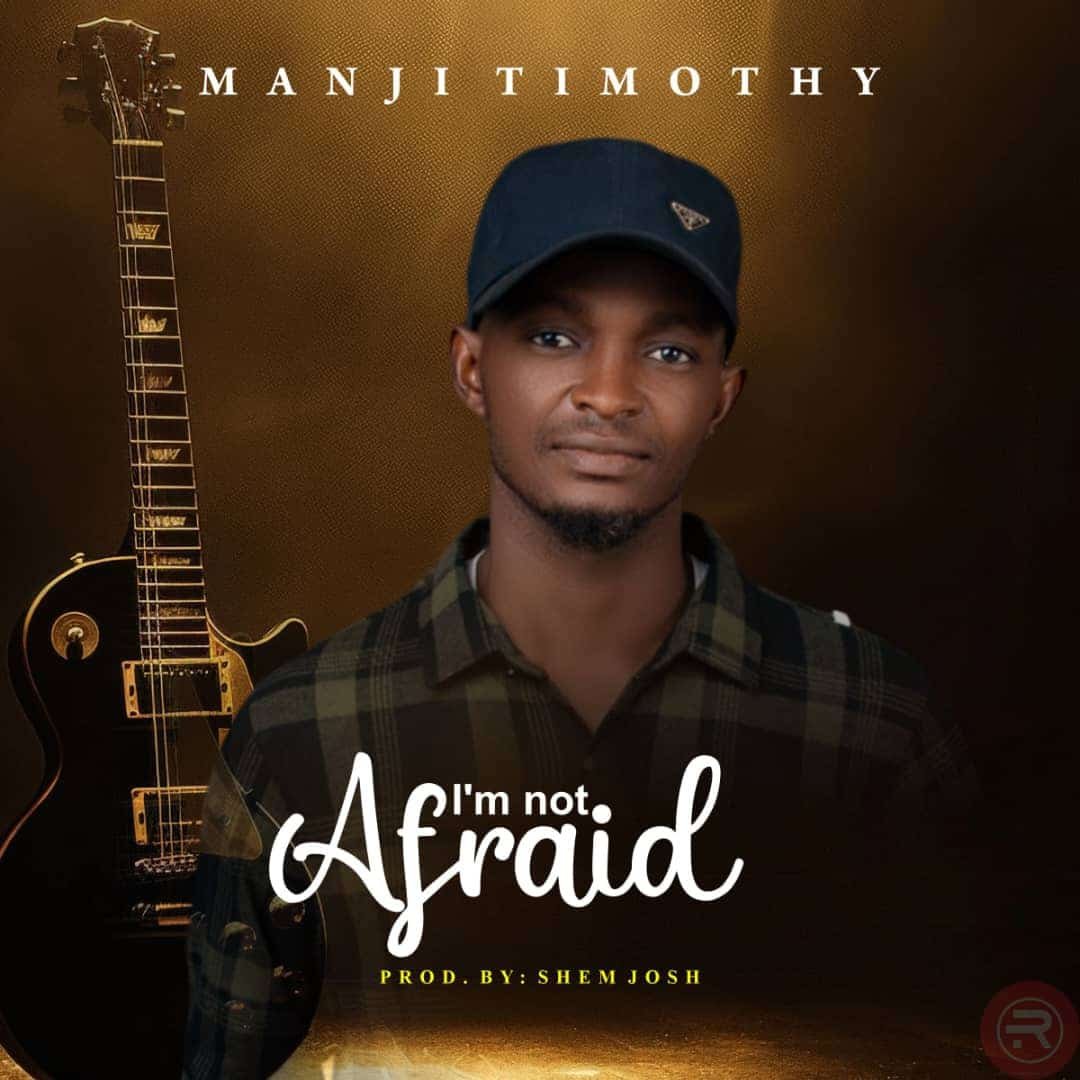 Manji Timothy 'I am not Afraid' Mp3 Download 2024